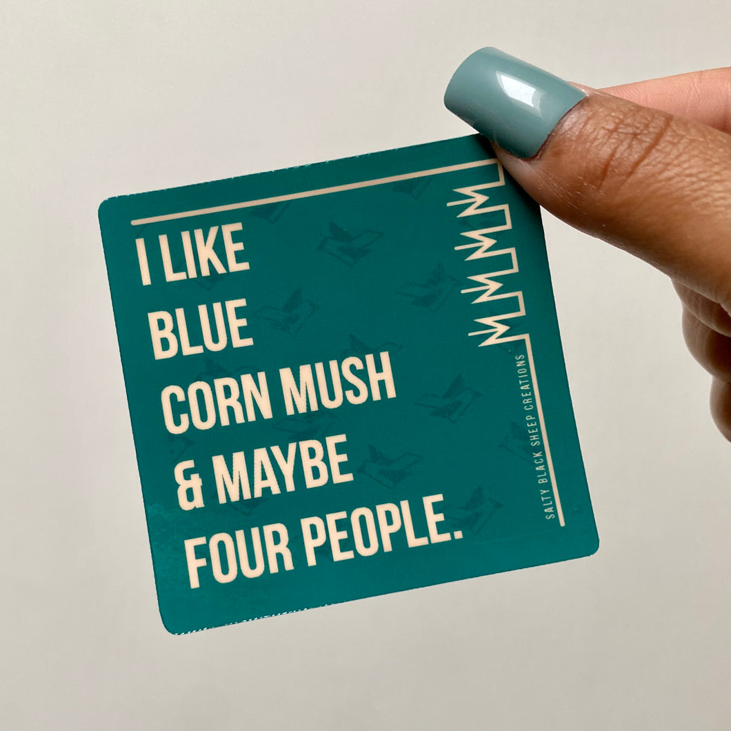 I like Blue Corn Mush & Maybe Four People Sticker
