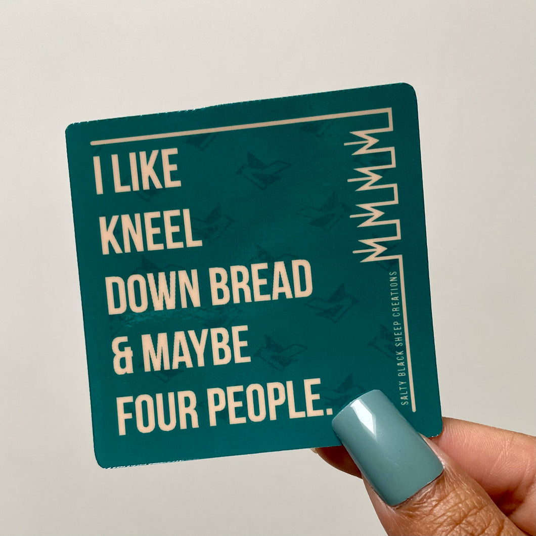 I like Kneel Down Bread & Maybe Four People Sticker